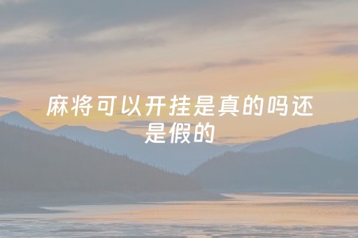 麻将可以开挂是真的吗还是假的（麻将可以开挂是真的吗?）