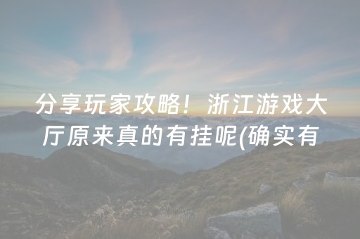 分享玩家攻略！浙江游戏大厅原来真的有挂呢(确实有挂)