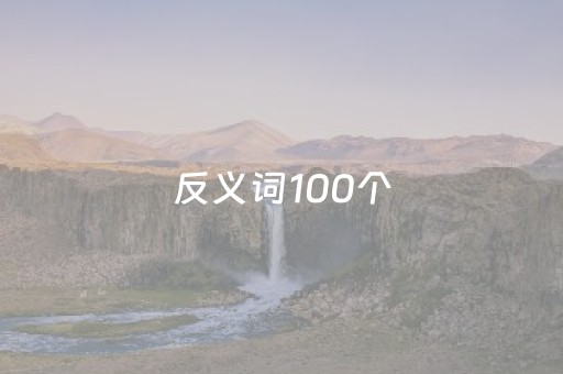 反义词100个（近义词100个）