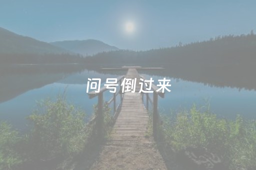 问号倒过来（问号倒过来复制）