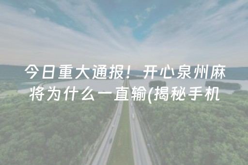 今日重大通报！开心泉州麻将为什么一直输(揭秘手机上自建房怎么赢)