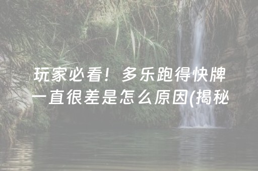 玩家必看！多乐跑得快牌一直很差是怎么原因(揭秘小程序赢牌的技巧)