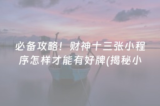 必备攻略！财神十三张小程序怎样才能有好牌(揭秘小程序输赢技巧)