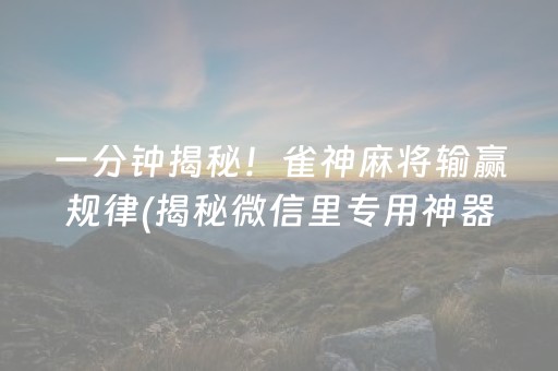 一分钟揭秘！雀神麻将输赢规律(揭秘微信里专用神器)