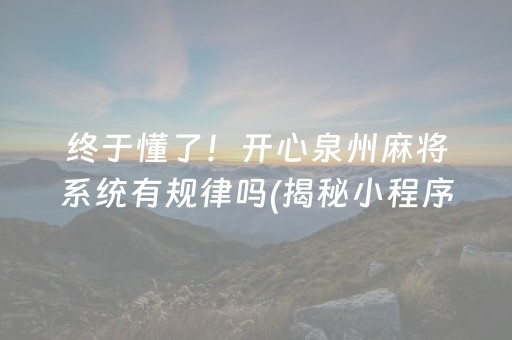 终于懂了！开心泉州麻将系统有规律吗(揭秘小程序攻略插件)