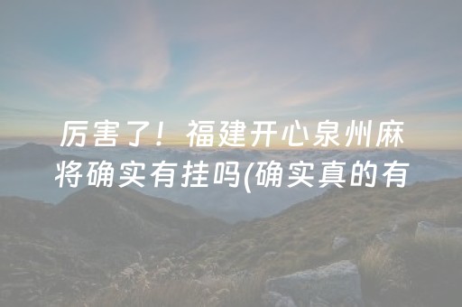 厉害了！福建开心泉州麻将确实有挂吗(确实真的有挂)