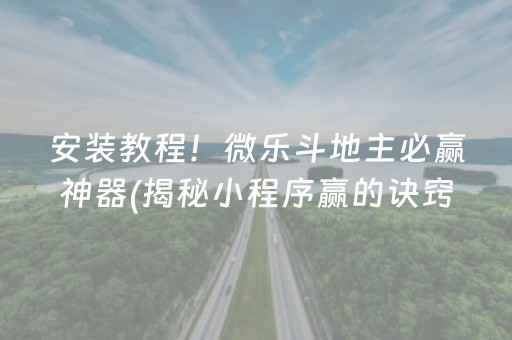 安装教程！微乐斗地主必赢神器(揭秘小程序赢的诀窍)