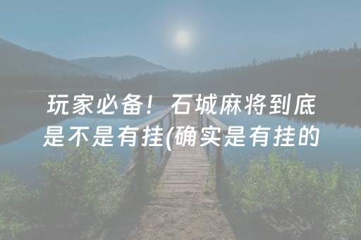 玩家必备！石城麻将到底是不是有挂(确实是有挂的)