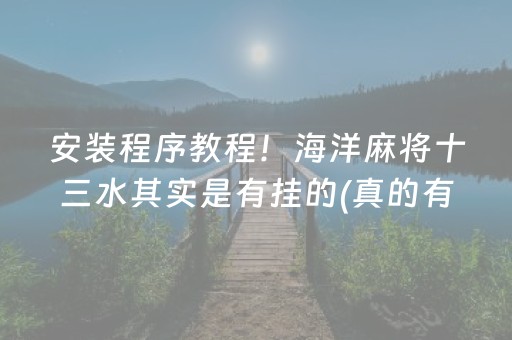 安装程序教程！海洋麻将十三水其实是有挂的(真的有挂)