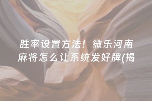 胜率设置方法！微乐河南麻将怎么让系统发好牌(揭秘小程序提高赢的概率)