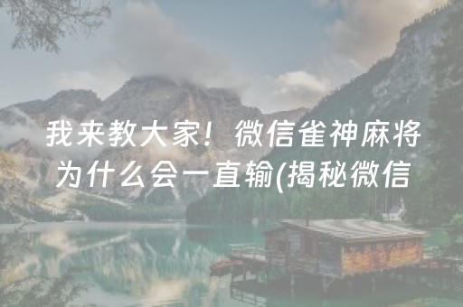 我来教大家！微信雀神麻将为什么会一直输(揭秘微信里自建房怎么赢)