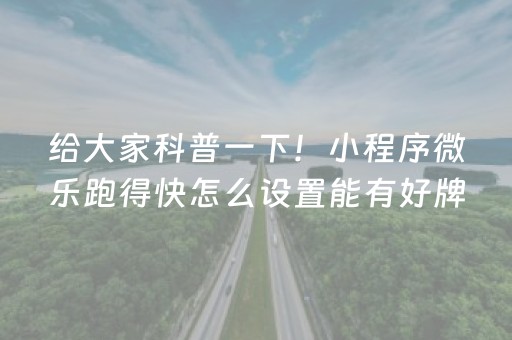 给大家科普一下！小程序微乐跑得快怎么设置能有好牌(揭秘小程序自建房怎么赢)