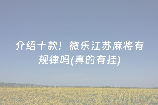 介绍十款！微乐江苏麻将有规律吗(真的有挂)