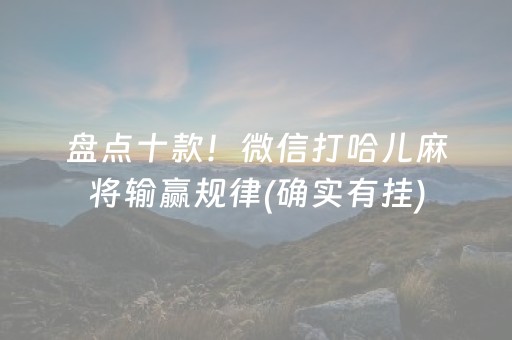 盘点十款！微信打哈儿麻将输赢规律(确实有挂)