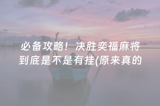 必备攻略！决胜奕福麻将到底是不是有挂(原来真的有挂)