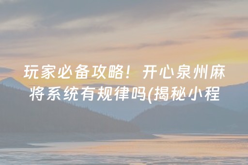 玩家必备攻略！开心泉州麻将系统有规律吗(揭秘小程序确实有猫腻)