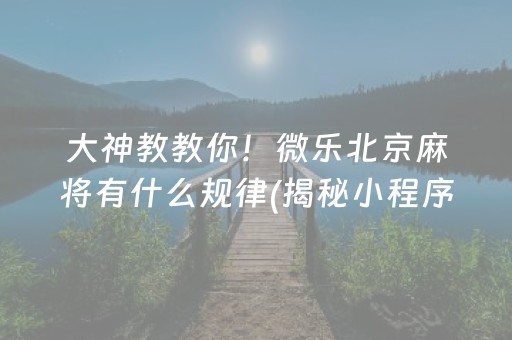 大神教教你！微乐北京麻将有什么规律(揭秘小程序插件下载)