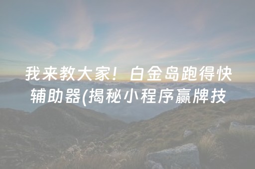 我来教大家！白金岛跑得快辅助器(揭秘小程序赢牌技巧)