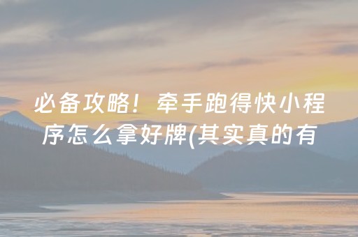 必备攻略！牵手跑得快小程序怎么拿好牌(其实真的有挂)