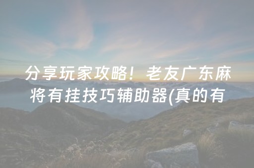 分享玩家攻略！老友广东麻将有挂技巧辅助器(真的有挂)