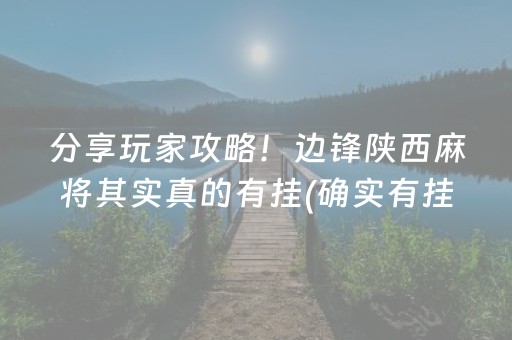 分享玩家攻略！边锋陕西麻将其实真的有挂(确实有挂)