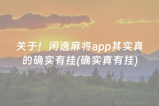 关于！闲逸麻将app其实真的确实有挂(确实真有挂)