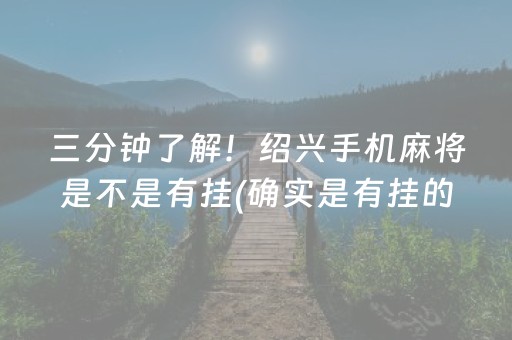 三分钟了解！绍兴手机麻将是不是有挂(确实是有挂的)