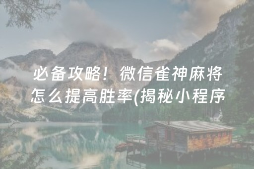 必备攻略！微信雀神麻将怎么提高胜率(揭秘小程序插件下载)