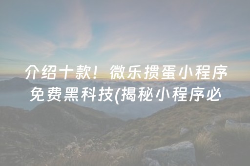 介绍十款！微乐掼蛋小程序免费黑科技(揭秘小程序必备神器)