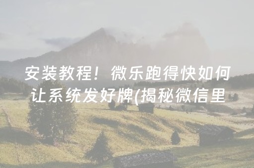 安装教程！微乐跑得快如何让系统发好牌(揭秘微信里胜率到哪调)