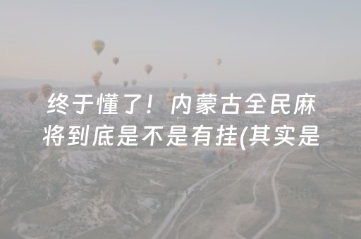 终于懂了！内蒙古全民麻将到底是不是有挂(其实是有挂的)