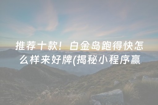 推荐十款！白金岛跑得快怎么样来好牌(揭秘小程序赢牌的技巧)