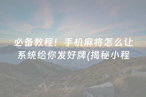 必备教程！手机麻将怎么让系统给你发好牌(揭秘小程序攻略插件)