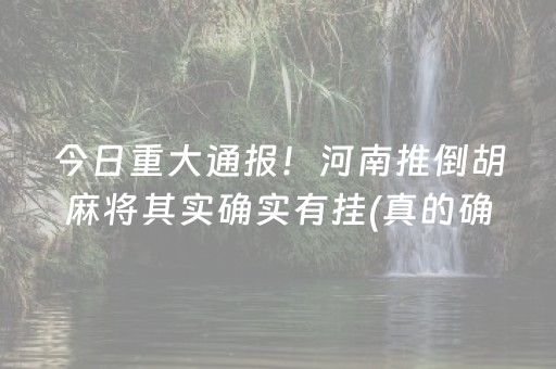 今日重大通报！河南推倒胡麻将其实确实有挂(真的确实是有挂)