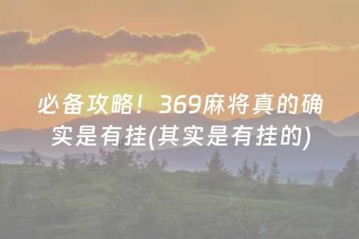 必备攻略！369麻将真的确实是有挂(其实是有挂的)