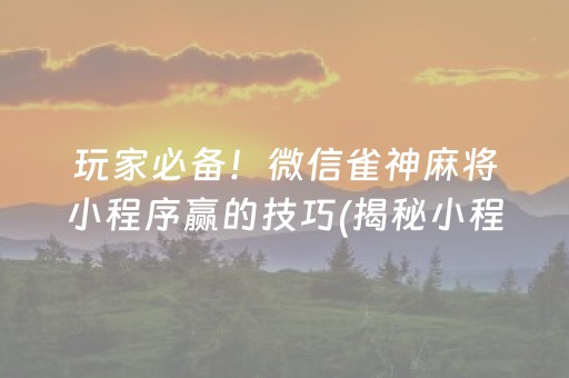 玩家必备！微信雀神麻将小程序赢的技巧(揭秘小程序确实有猫腻)