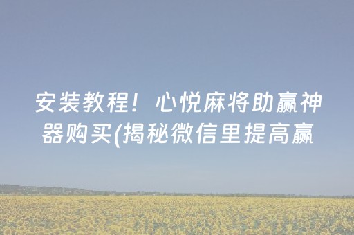 安装教程！心悦麻将助赢神器购买(揭秘微信里提高赢的概率)