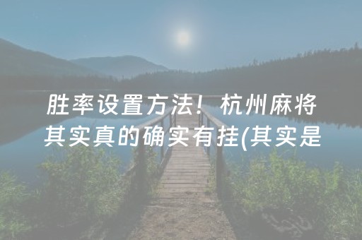 胜率设置方法！杭州麻将其实真的确实有挂(其实是有挂的)