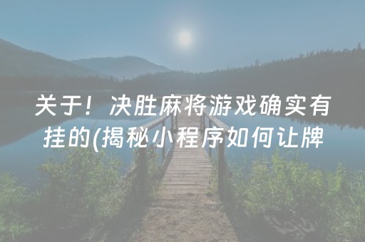 关于！决胜麻将游戏确实有挂的(揭秘小程序如何让牌变好)