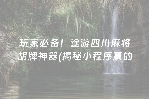 7分钟揭秘！指尖四川麻将修改器(揭秘小程序胡牌神器)