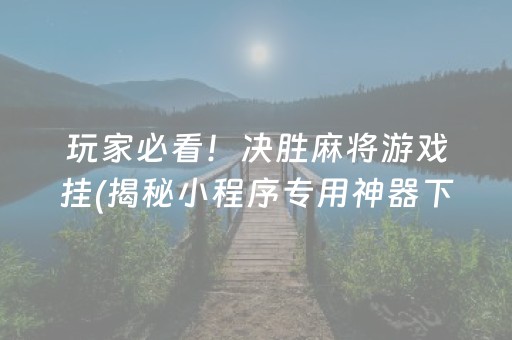 盘点十款！中至吉安麻将确实有挂的(揭秘手机上攻略插件)