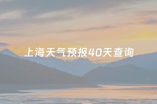 上海天气预报40天查询（上海天气预报40天查询百度百科）