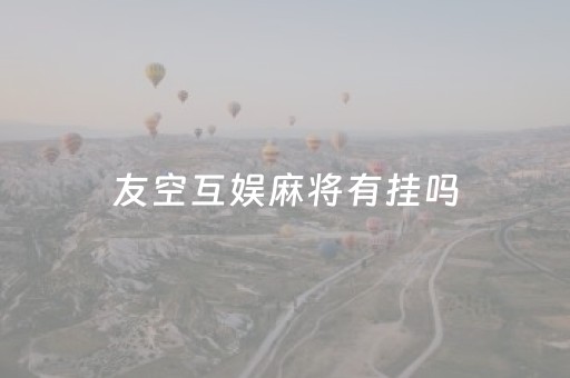 友空互娱麻将有挂吗（友空怎么样）