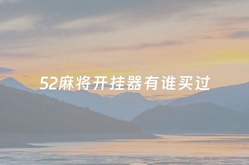 52麻将开挂器有谁买过（52麻将免费挂）