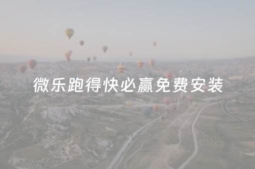 微乐跑得快必赢免费安装（微乐跑得快有挂吗）