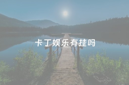 卡丁娱乐有挂吗（卡丁娱乐免费透视挂）