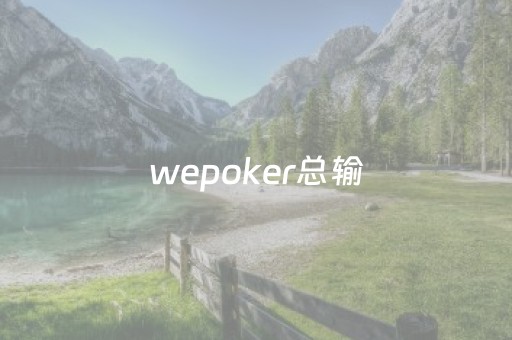 wepoker总输（wepoker害人）