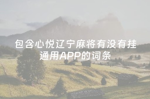 包含心悦辽宁麻将有没有挂通用APP的词条