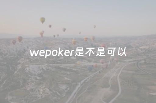 wepoker是不是可以（wepoker）