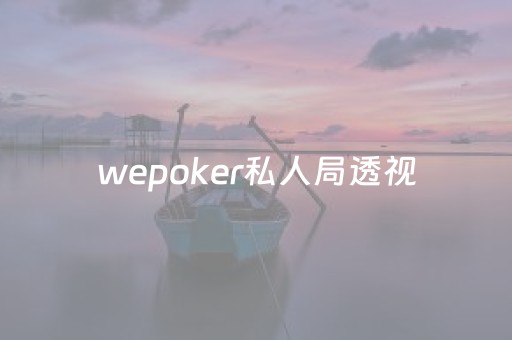 wepoker私人局透视（wepoker透视真的假的）